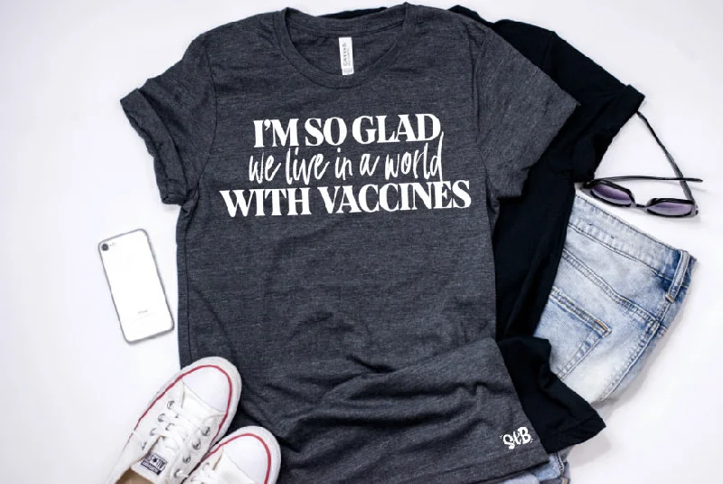 I’m So Glad we live in a world WITH VACCINES Adult Shirt Fleece Nylon Spandex